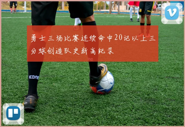 勇士三场比赛连续命中20记以上三分球创造队史新高纪录