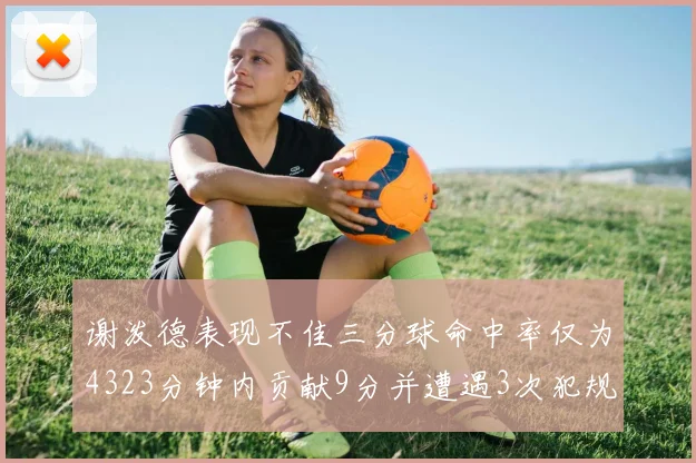 谢泼德表现不佳三分球命中率仅为4323分钟内贡献9分并遭遇3次犯规