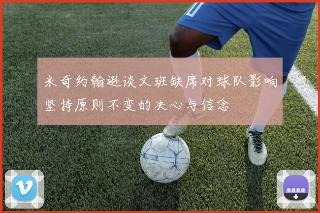 米奇约翰逊谈文班缺席对球队影响坚持原则不变的决心与信念